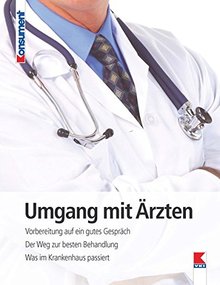 Titelbild des Buches "Umgang mit Ärzten. Den richtigen Arzt finden. Diagnose, Therapie, Infos im Web. Arztgespräch, Krankenhaus, Patientenrechte"